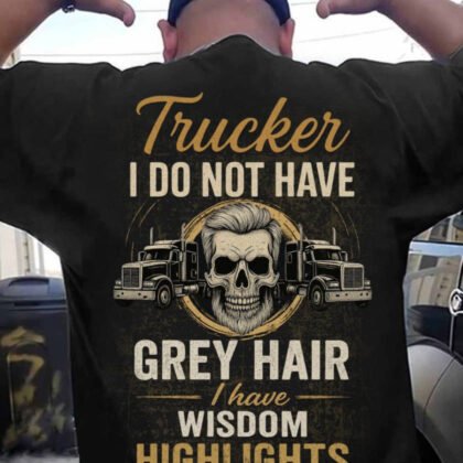 Trucker I Do Not Have Grey Hair - Wisdom Highlights